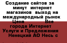 Создание сайтов за 15 минут, интернет магазинов, выход на международный рынок › Цена ­ 15 000 - Все города Интернет » Услуги и Предложения   . Ненецкий АО,Несь с.